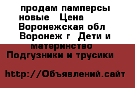 продам памперсы новые › Цена ­ 800 - Воронежская обл., Воронеж г. Дети и материнство » Подгузники и трусики   